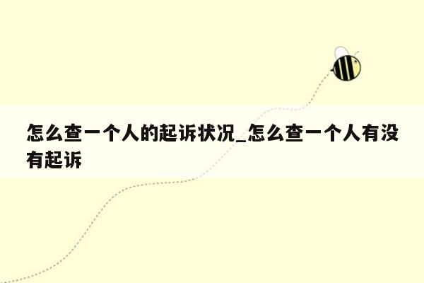 怎么查一个人的起诉状况_怎么查一个人有没有起诉