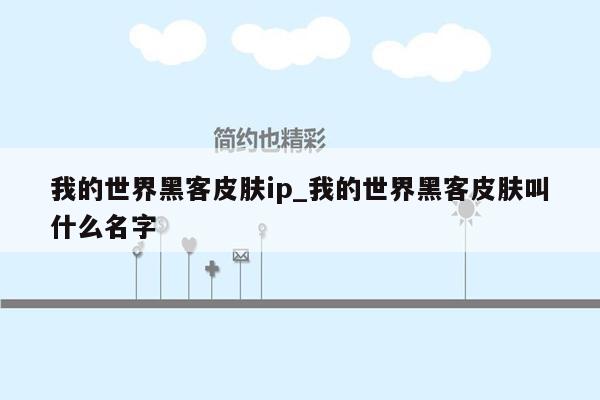 我的世界黑客皮肤ip_我的世界黑客皮肤叫什么名字