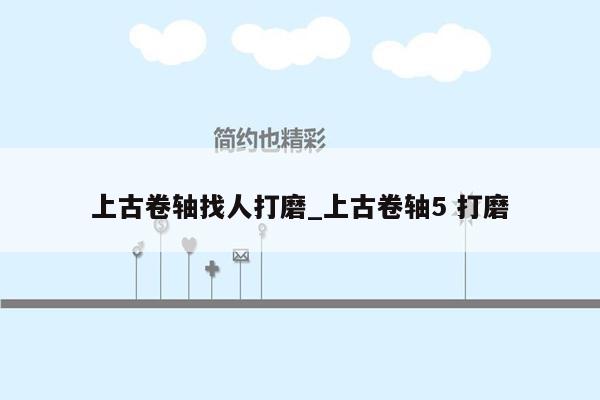 上古卷轴找人打磨_上古卷轴5 打磨