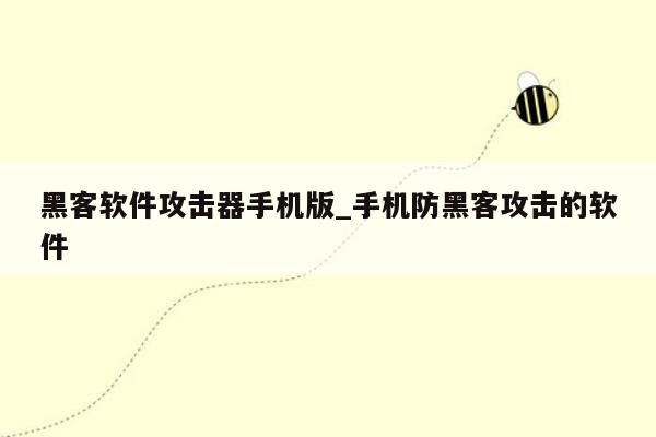 黑客软件攻击器手机版_手机防黑客攻击的软件