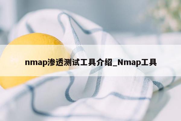 nmap渗透测试工具介绍_Nmap工具