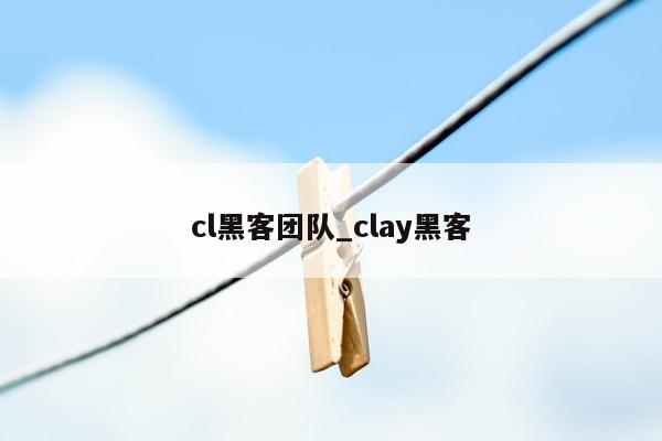 cl黑客团队_clay黑客