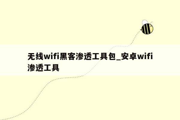 无线wifi黑客渗透工具包_安卓wifi渗透工具