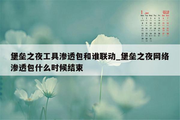 堡垒之夜工具渗透包和谁联动_堡垒之夜网络渗透包什么时候结束