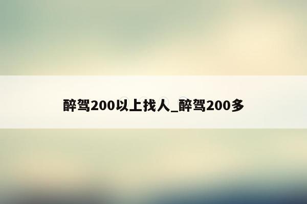 醉驾200以上找人_醉驾200多