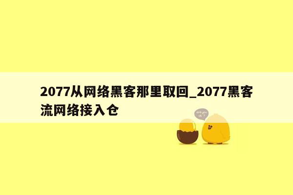 2077从网络黑客那里取回_2077黑客流网络接入仓