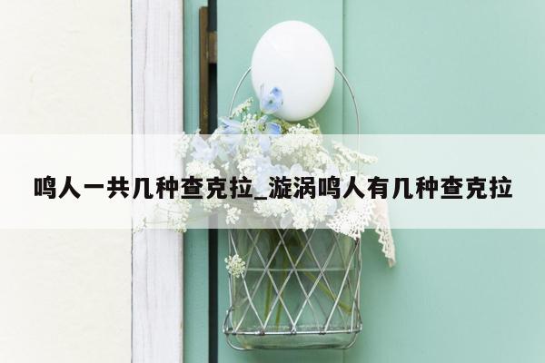 鸣人一共几种查克拉_漩涡鸣人有几种查克拉