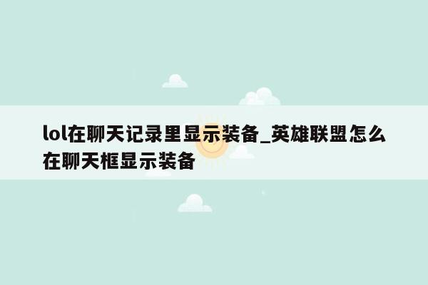 lol在聊天记录里显示装备_英雄联盟怎么在聊天框显示装备