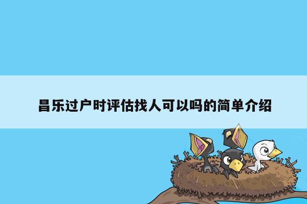 昌乐过户时评估找人可以吗的简单介绍