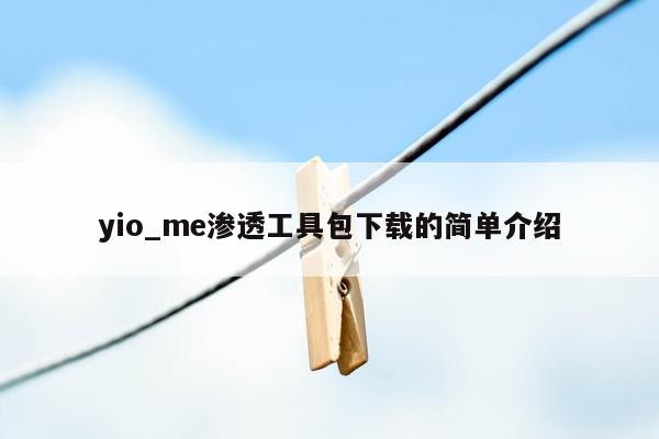 yio_me渗透工具包下载的简单介绍