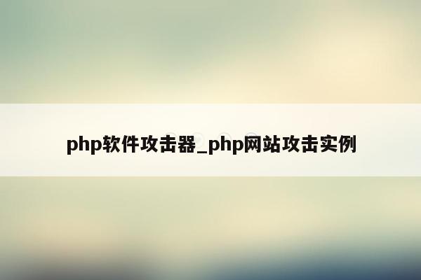 php软件攻击器_php网站攻击实例