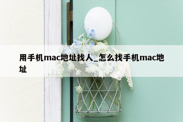 用手机mac地址找人_怎么找手机mac地址