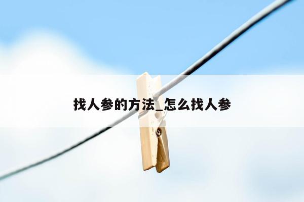 找人参的方法_怎么找人参