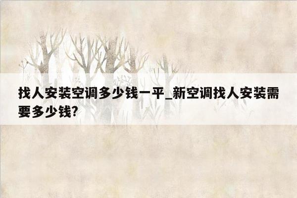 找人安装空调多少钱一平_新空调找人安装需要多少钱?