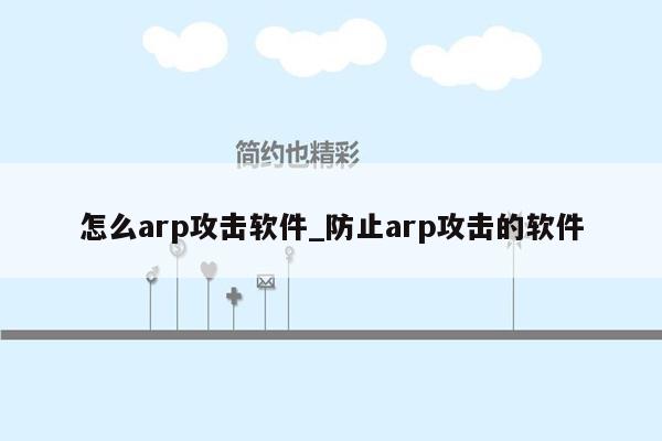 怎么arp攻击软件_防止arp攻击的软件