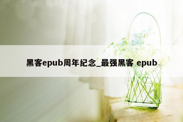 黑客epub周年纪念_最强黑客 epub