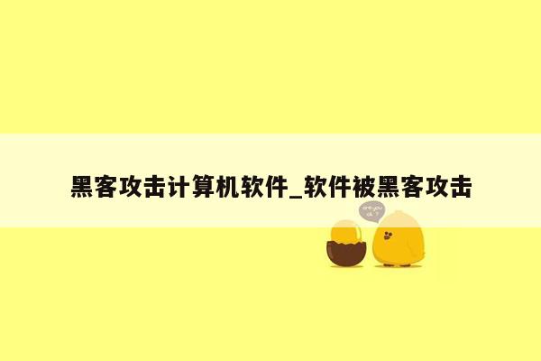 黑客攻击计算机软件_软件被黑客攻击