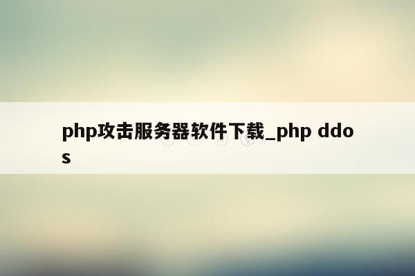 php攻击服务器软件下载_php ddos