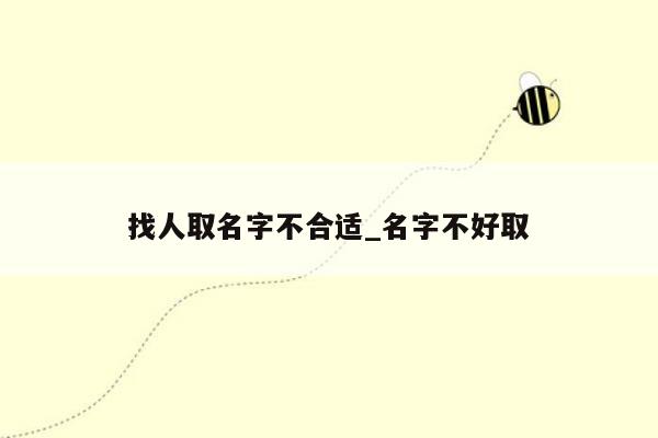 找人取名字不合适_名字不好取