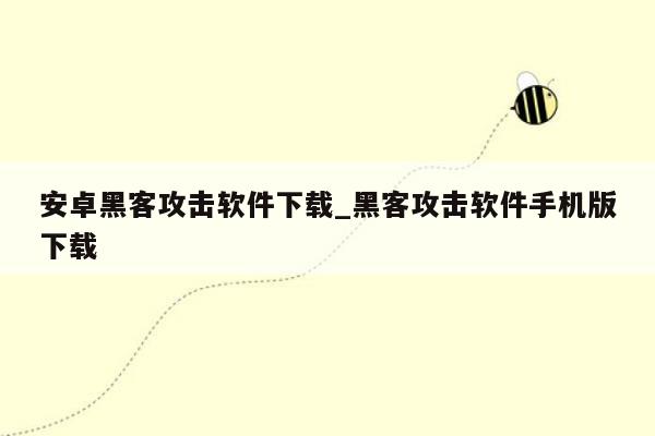 安卓黑客攻击软件下载_黑客攻击软件手机版下载