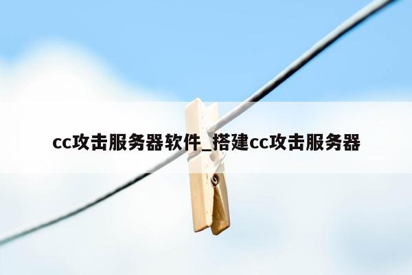 cc攻击服务器软件_搭建cc攻击服务器