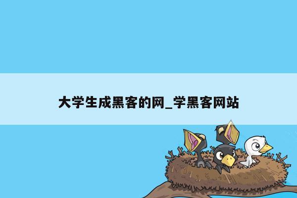 大学生成黑客的网_学黑客网站