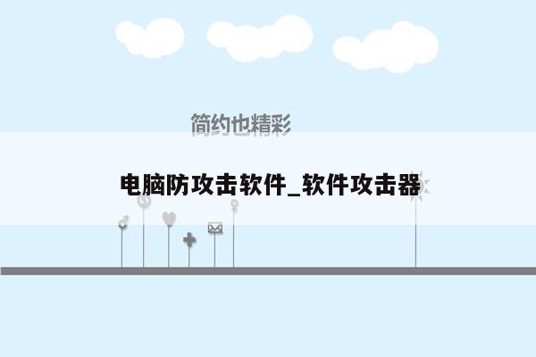 电脑防攻击软件_软件攻击器