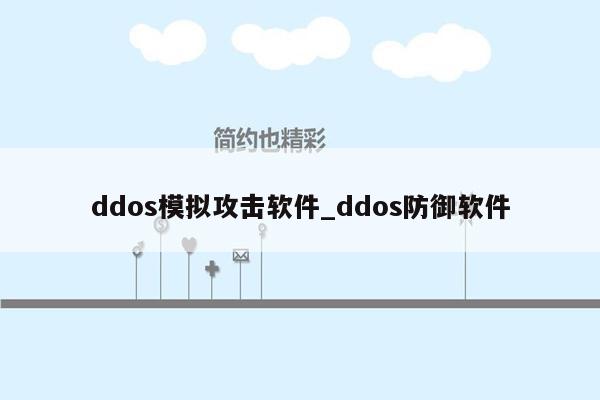 ddos模拟攻击软件_ddos防御软件