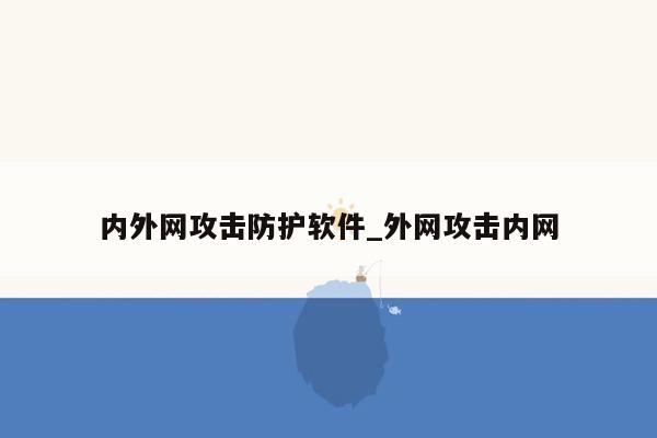 内外网攻击防护软件_外网攻击内网