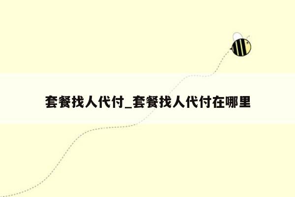 套餐找人代付_套餐找人代付在哪里