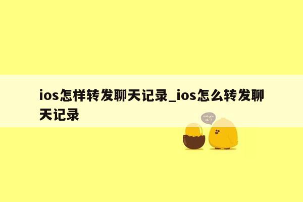 ios怎样转发聊天记录_ios怎么转发聊天记录