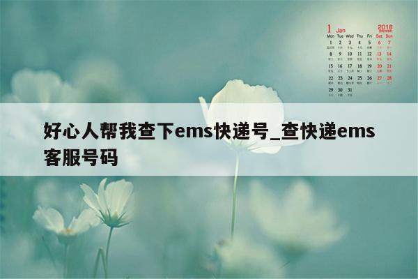 好心人帮我查下ems快递号_查快递ems客服号码