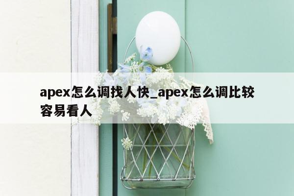 apex怎么调找人快_apex怎么调比较容易看人