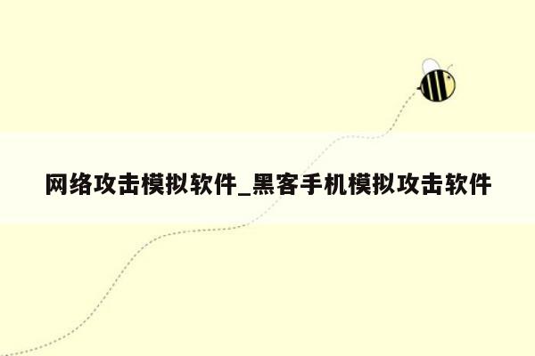 网络攻击模拟软件_黑客手机模拟攻击软件