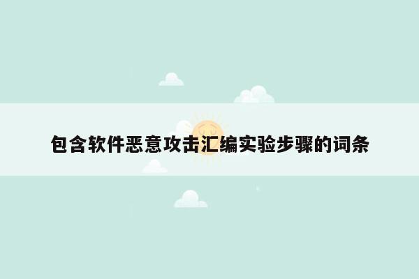 包含软件恶意攻击汇编实验步骤的词条