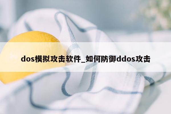 dos模拟攻击软件_如何防御ddos攻击