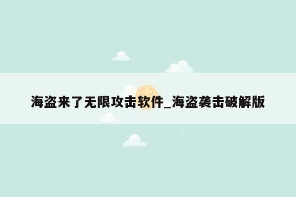 海盗来了无限攻击软件_海盗袭击破解版