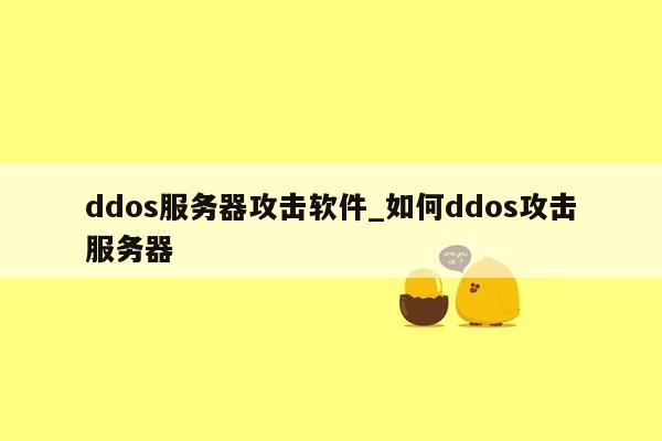 ddos服务器攻击软件_如何ddos攻击服务器