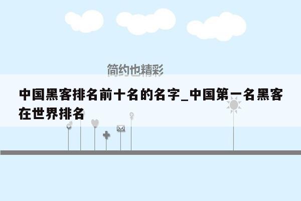 中国黑客排名前十名的名字_中国第一名黑客在世界排名