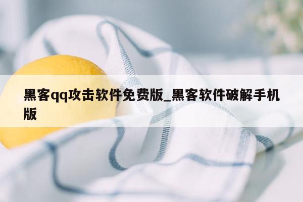 黑客qq攻击软件免费版_黑客软件破解手机版