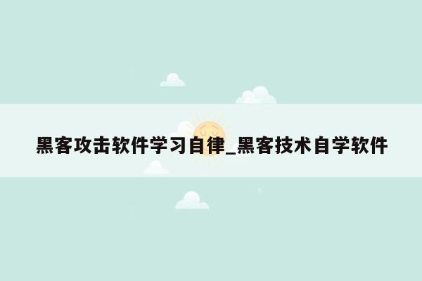 黑客攻击软件学习自律_黑客技术自学软件