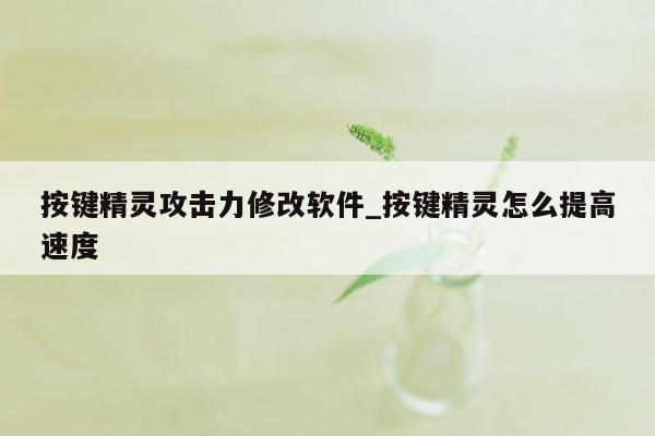 按键精灵攻击力修改软件_按键精灵怎么提高速度