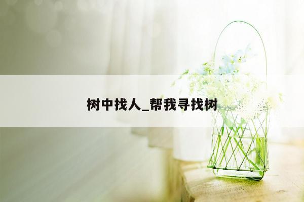 树中找人_帮我寻找树