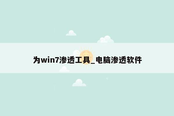 为win7渗透工具_电脑渗透软件