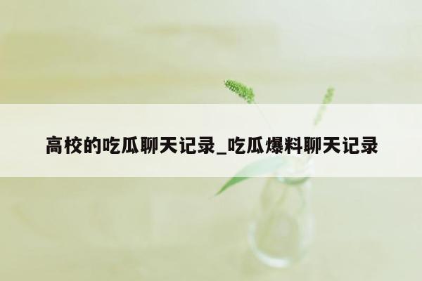 高校的吃瓜聊天记录_吃瓜爆料聊天记录