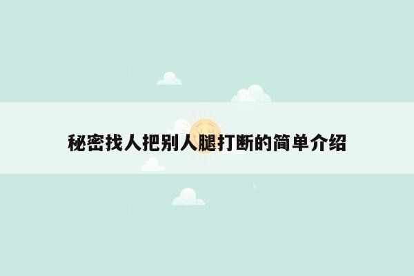 秘密找人把别人腿打断的简单介绍