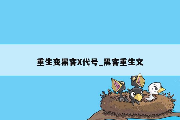 重生变黑客X代号_黑客重生文