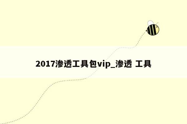 2017渗透工具包vip_渗透 工具