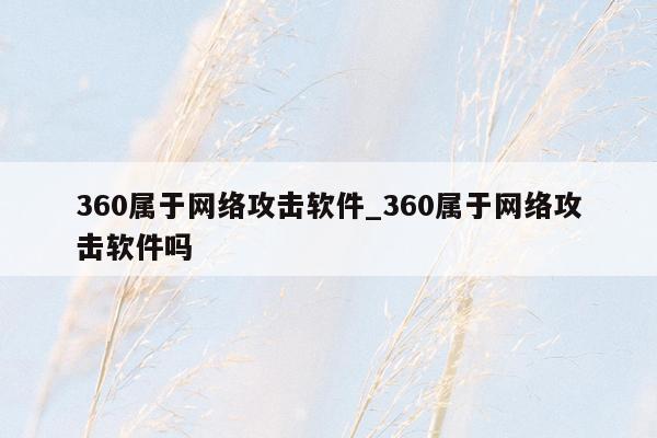 360属于网络攻击软件_360属于网络攻击软件吗