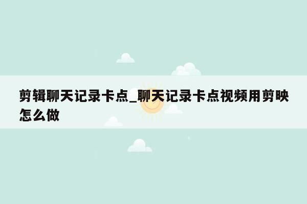 剪辑聊天记录卡点_聊天记录卡点视频用剪映怎么做